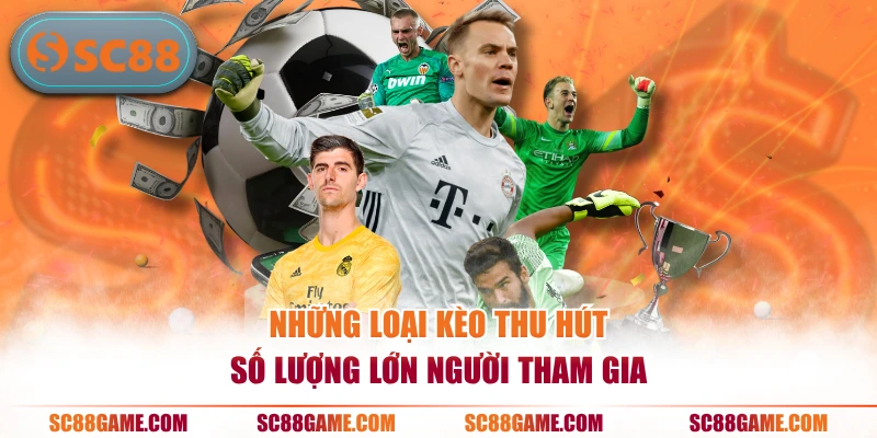 Những loại kèo thu hút số lượng lớn người tham gia