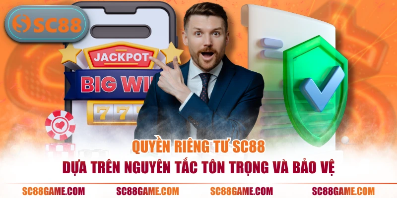 Quyền riêng tư SC88 dựa trên nguyên tắc tôn trọng và bảo vệ